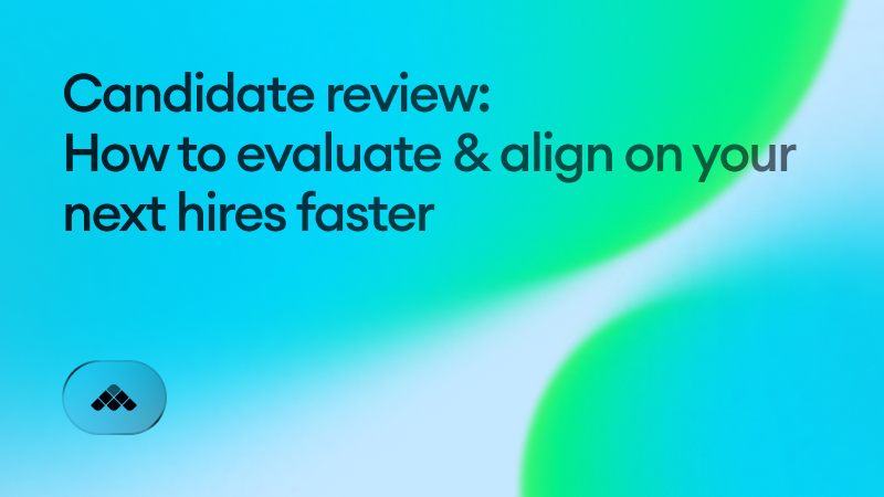 Candidate review: How to evaluate & align on your next hires faster