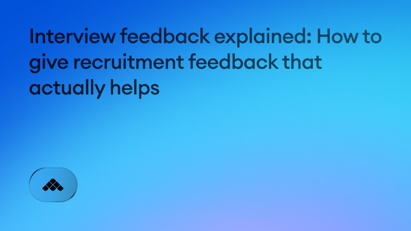 Interview feedback explained: How to give recruitment feedback that actually helps