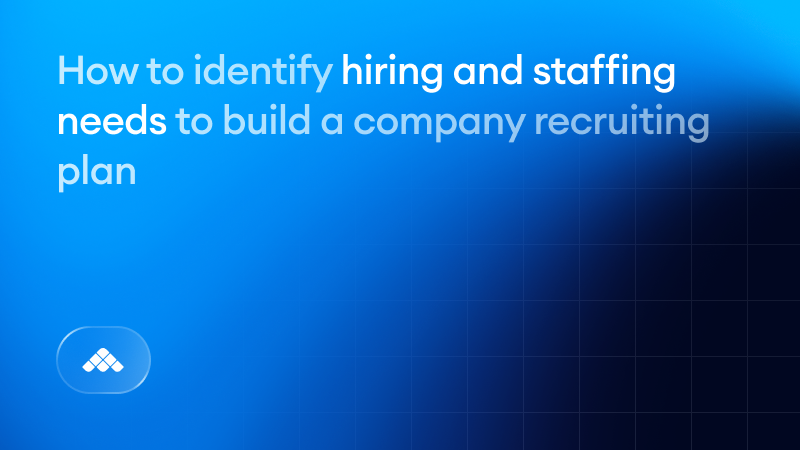 How to identify hiring and staffing needs to build a company recruiting plan