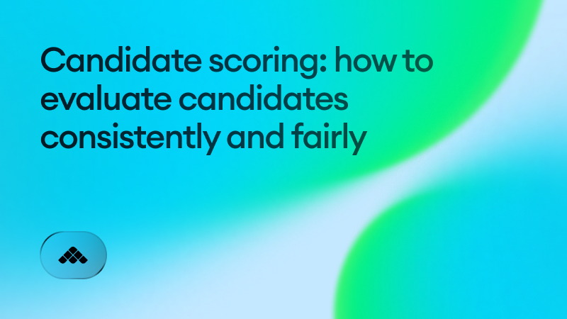Candidate scoring: how to evaluate candidates consistently and fairly