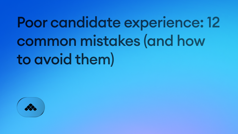 Poor candidate experience: 12 common mistakes (and how to avoid them)
