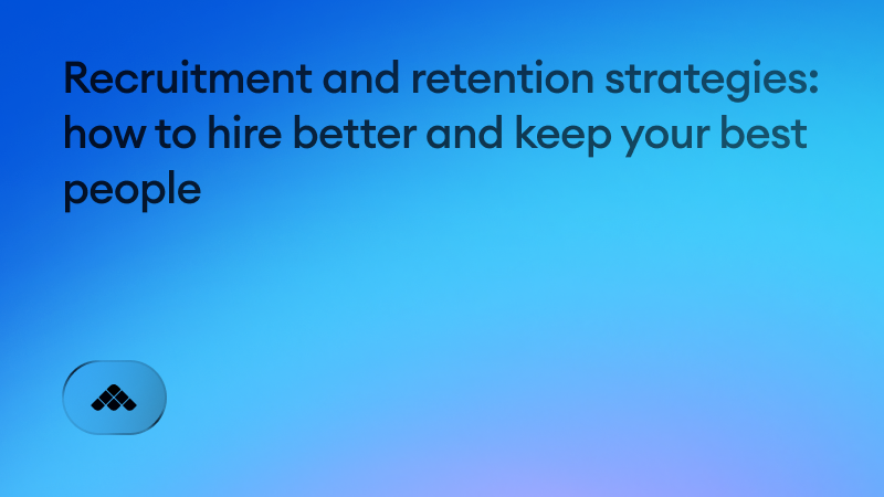 Recruitment and retention strategies: how to hire better and keep your best people