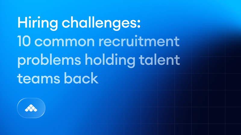 Hiring challenges: 10 common recruitment problems holding talent teams back