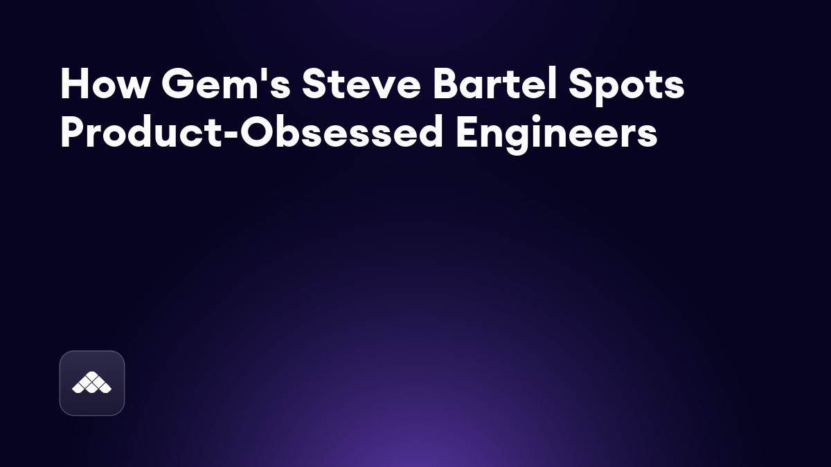 How Gem's Steve Bartel hires product-obsessed engineers (and how AI gives recruiters an unfair advantage)