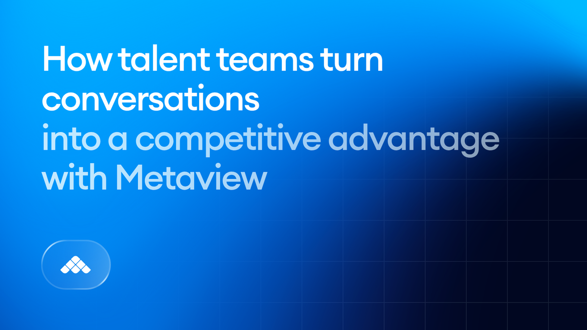 How talent teams turn conversations into a competitive advantage with Metaview