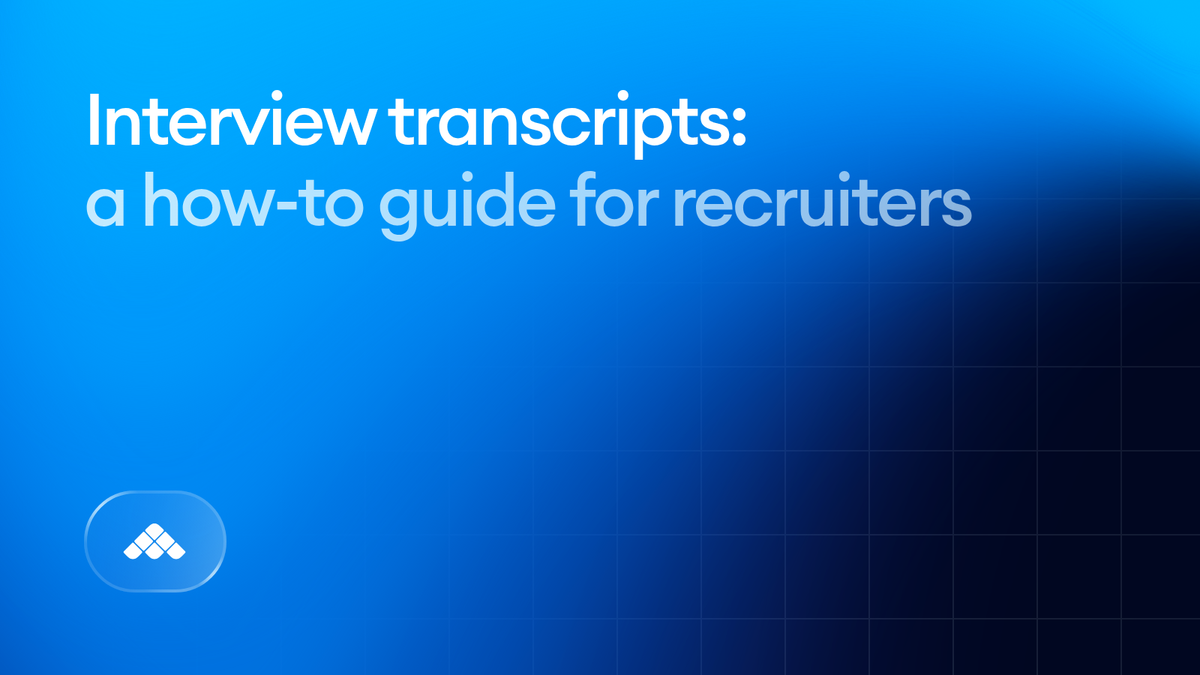 Interview transcripts: A how-to guide for recruiters