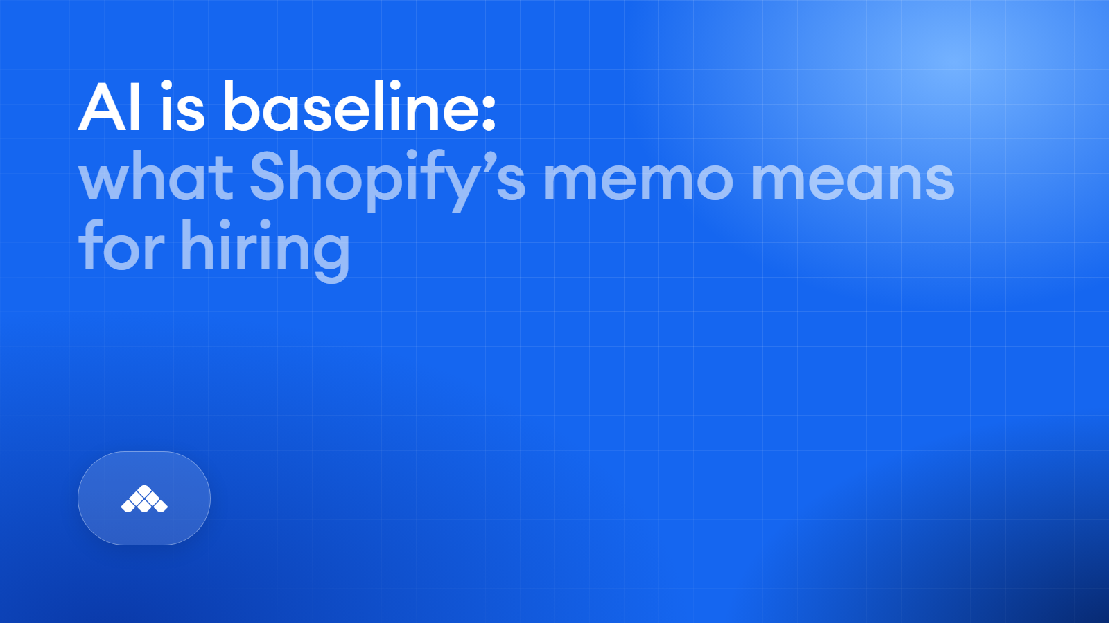 AI is baseline: what Shopify's memo means for your hiring process