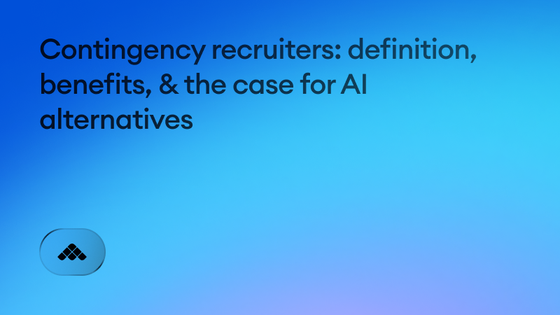 Contingency recruiters: definition, benefits, & the case for AI alternatives