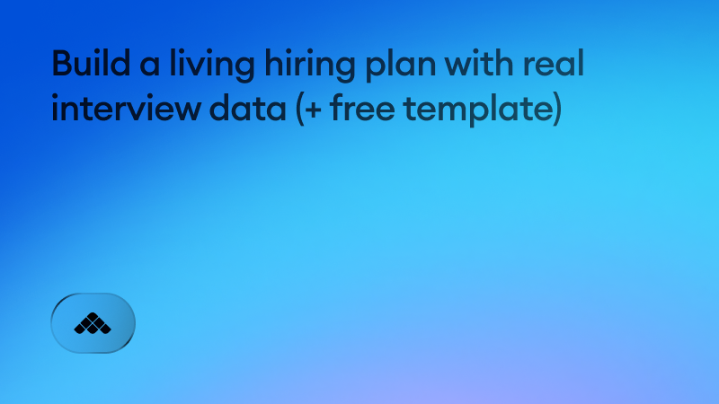 Build a living hiring plan with real interview data (template inside)