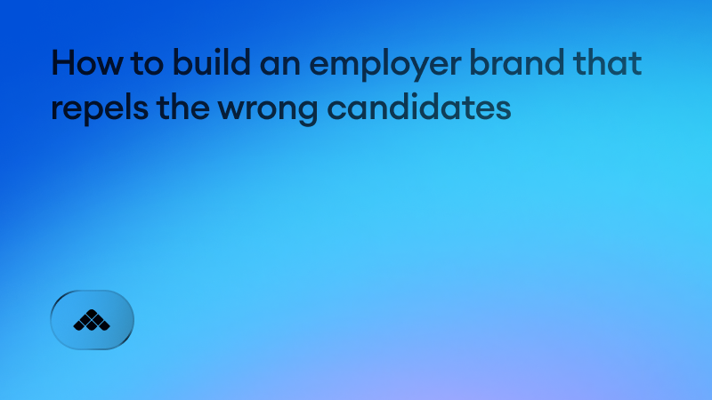 How to build an employer brand that repels the wrong candidates