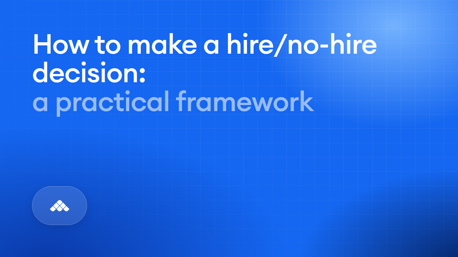 How to make a hire/no-hire decision: a practical framework