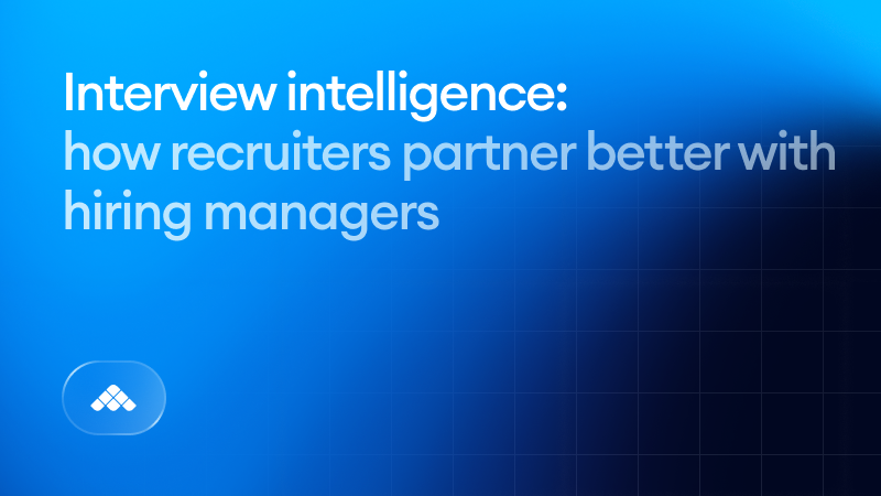 Interview intelligence: how recruiters partner better with hiring managers