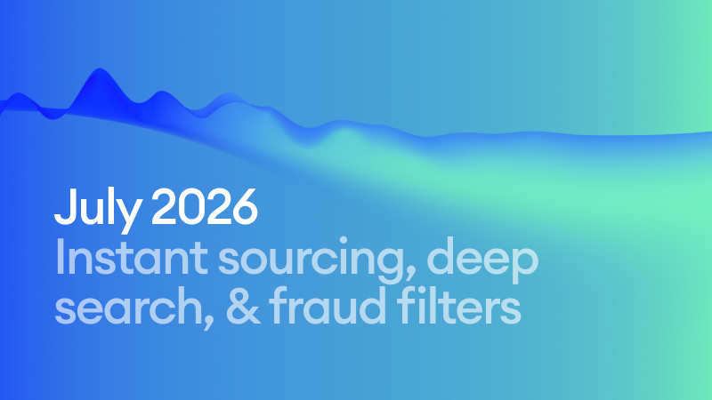July 2026: Instant sourcing, smarter AI, & stronger fraud filters