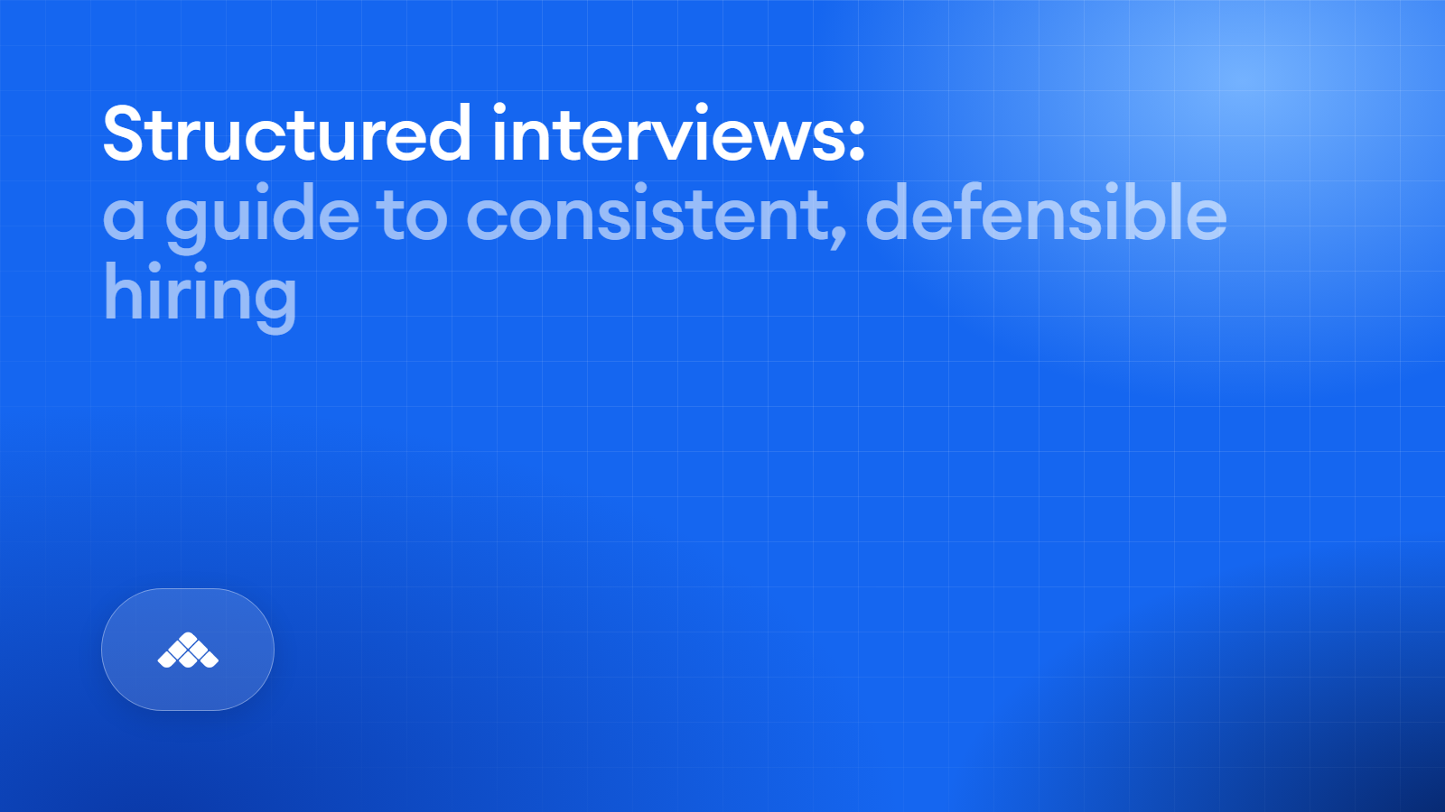 Structured interviews: The complete guide to comparable, defensible hiring