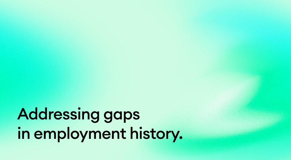 Addressing gaps in employment history.