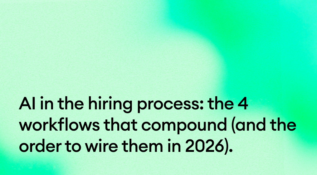 AI in the hiring process: the 4 workflows that compound (and the order to wire them in 2026).