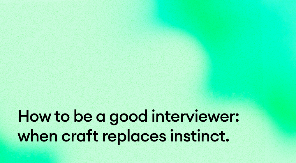 How to be a good interviewer: when craft replaces instinct.