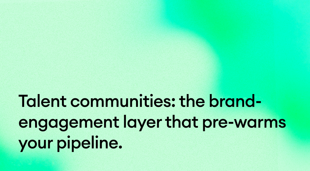 Talent communities: the brand-engagement layer that pre-warms your pipeline.