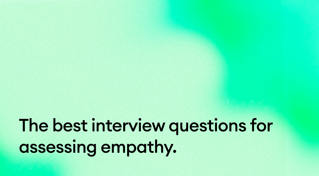 The best interview questions for assessing empathy.
