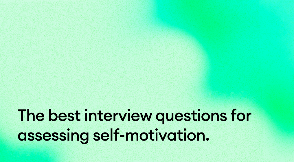 The best interview questions for assessing self-motivation.