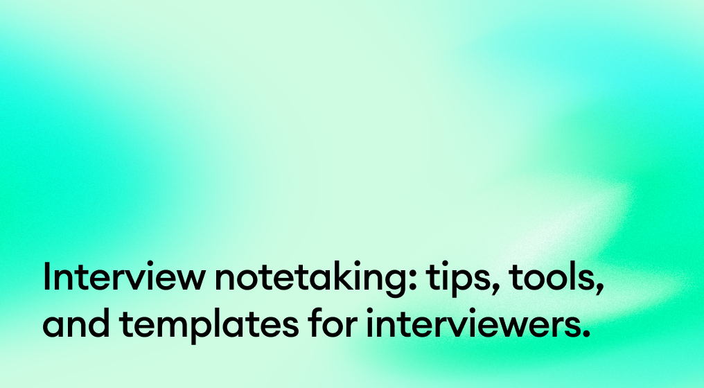 Interview notetaking: tips, tools, and templates for interviewers.