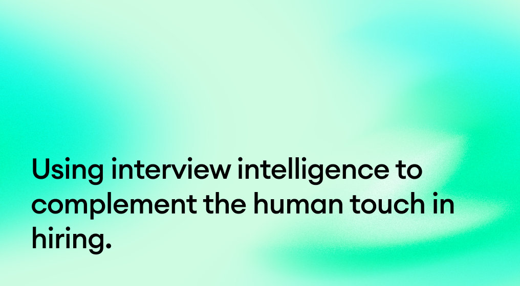 Using interview intelligence to complement the human touch in hiring.