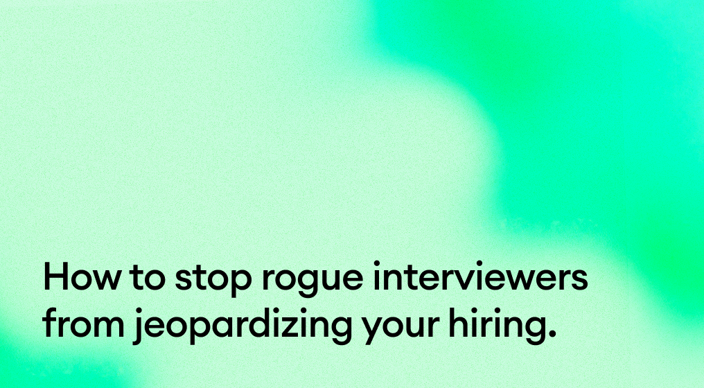 How to stop rogue interviewers from jeopardizing your hiring