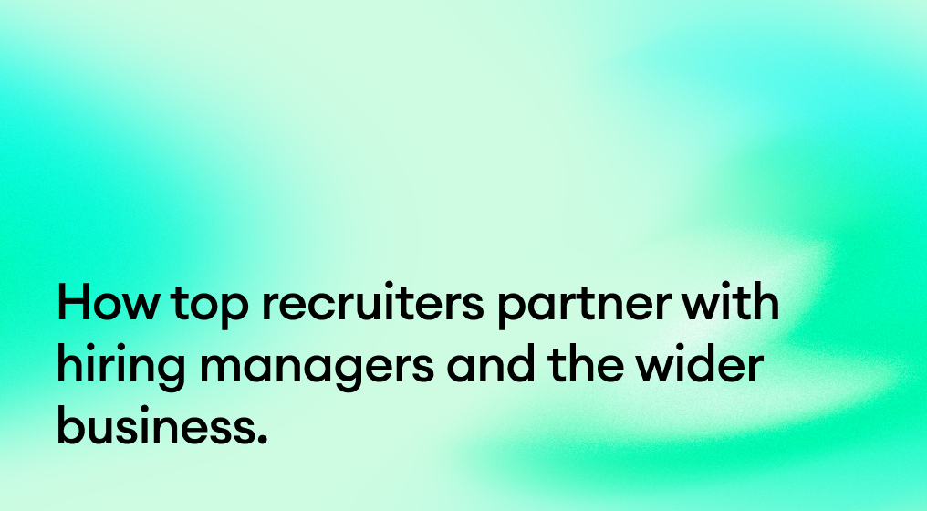 How top recruiters partner with hiring managers and the wider business