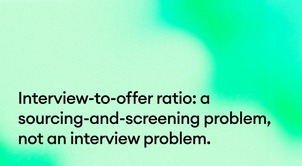 Interview-to-offer ratio: a sourcing-and-screening problem, not an interview problem.