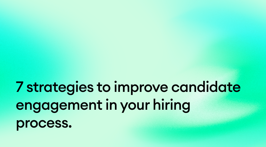 7 strategies to improve candidate engagement in your hiring process.