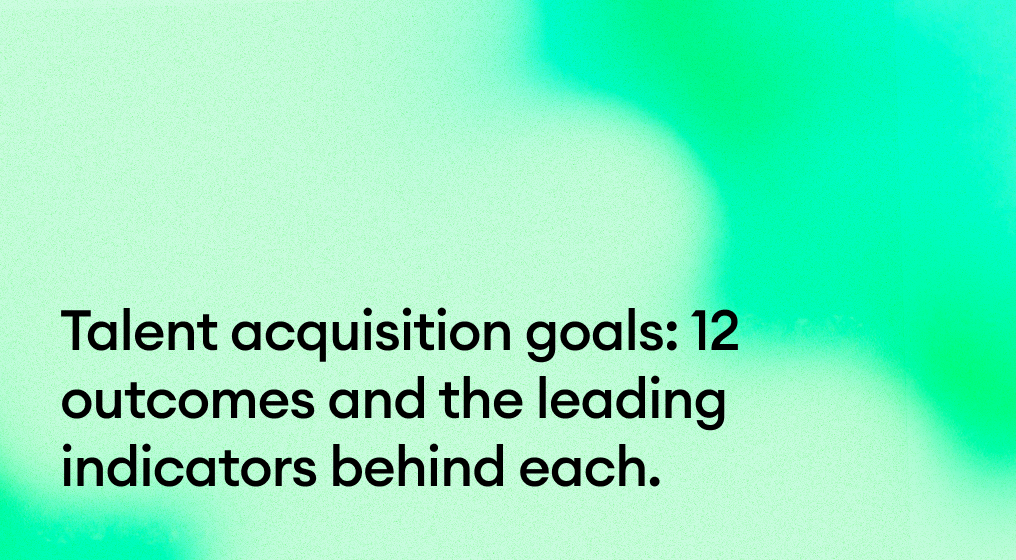Talent acquisition goals: 12 outcomes and the leading indicators behind each.