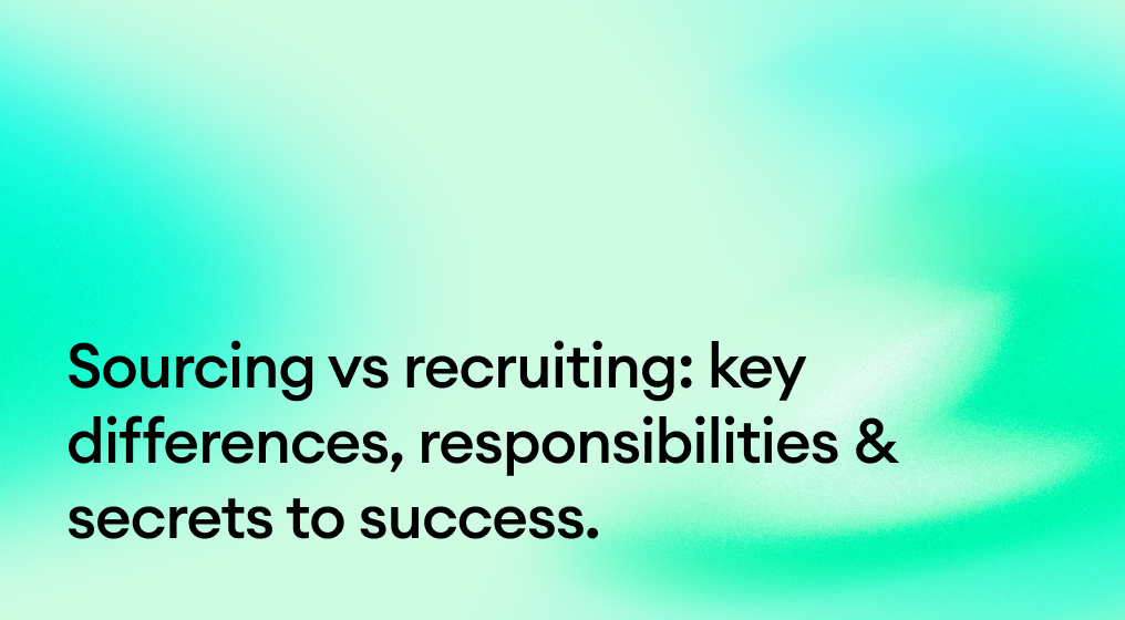 Sourcing vs recruiting: key differences, responsibilities & secrets to success.