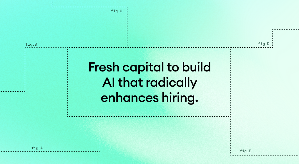 Fresh capital to build AI that radically enhances hiring.