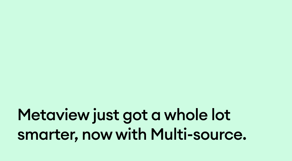 Metaview just got a whole lot smarter, now with Multi-source.
