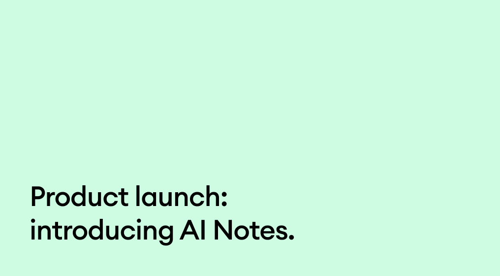 Product launch: introducing AI Notes.