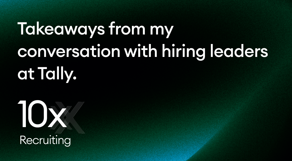Takeaways from my conversation with hiring leaders at Tally.