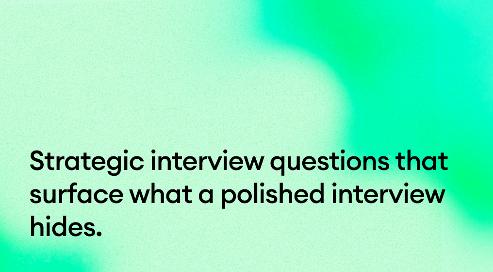 Strategic interview questions that surface what a polished interview hides
