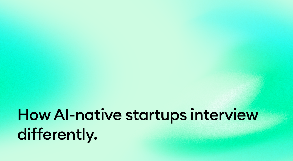 How AI-native startups interview differently.