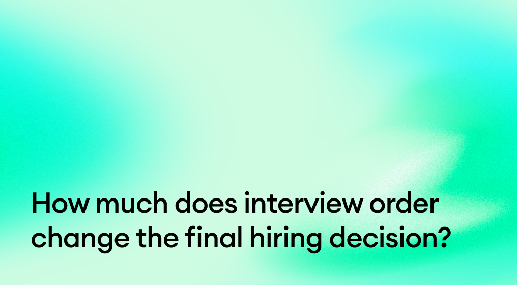 How much does interview order change the final hiring decision?