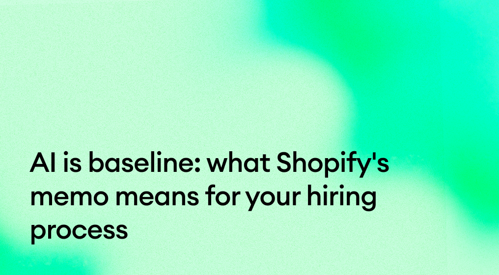 AI is baseline: what Shopify's memo means for your hiring process