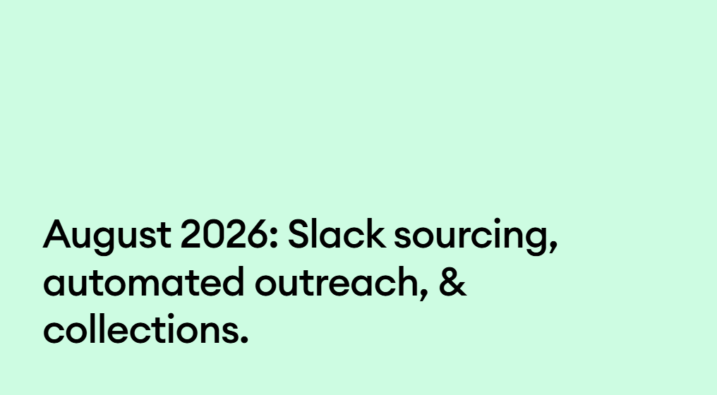 August 2026: Slack sourcing, automated outreach, & collections.