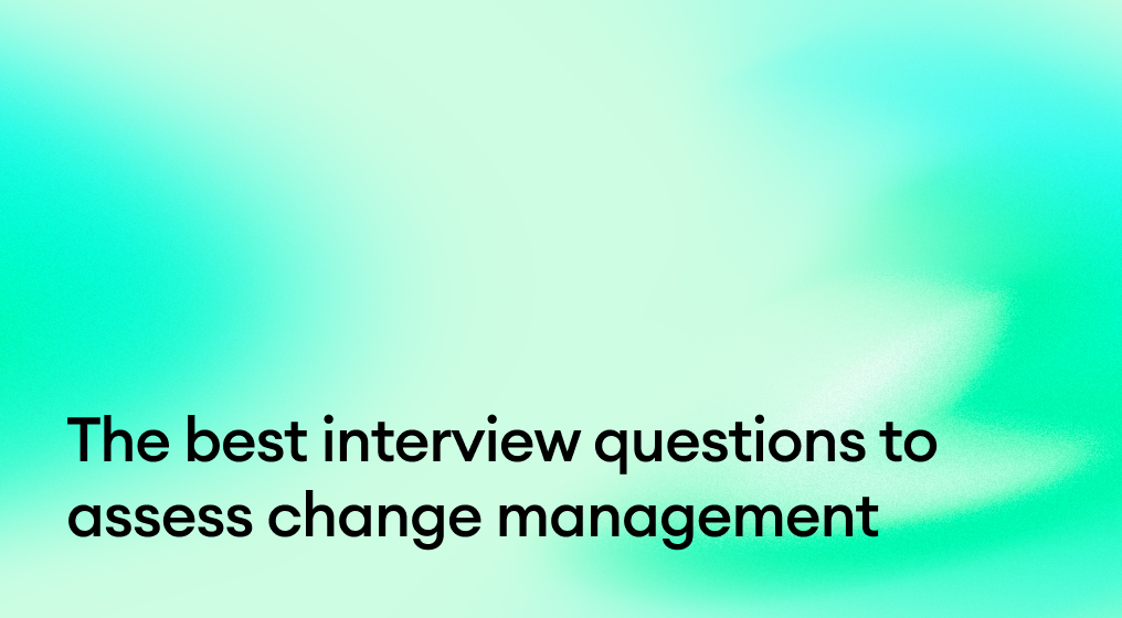 The best interview questions to assess change management