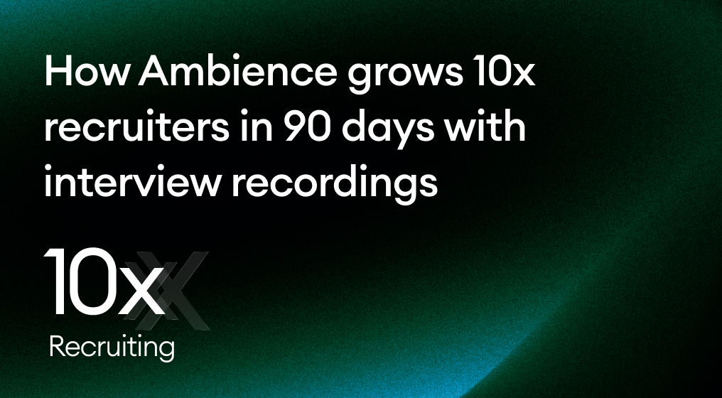 How Ambience grows 10x recruiters in 90 days with interview recordings