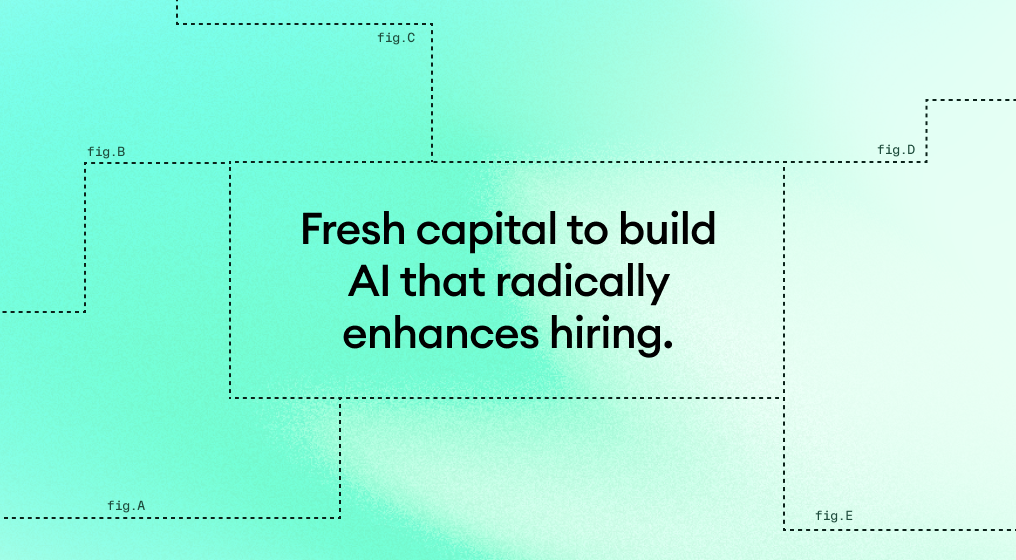 Fresh capital to build AI that radically enhances hiring.