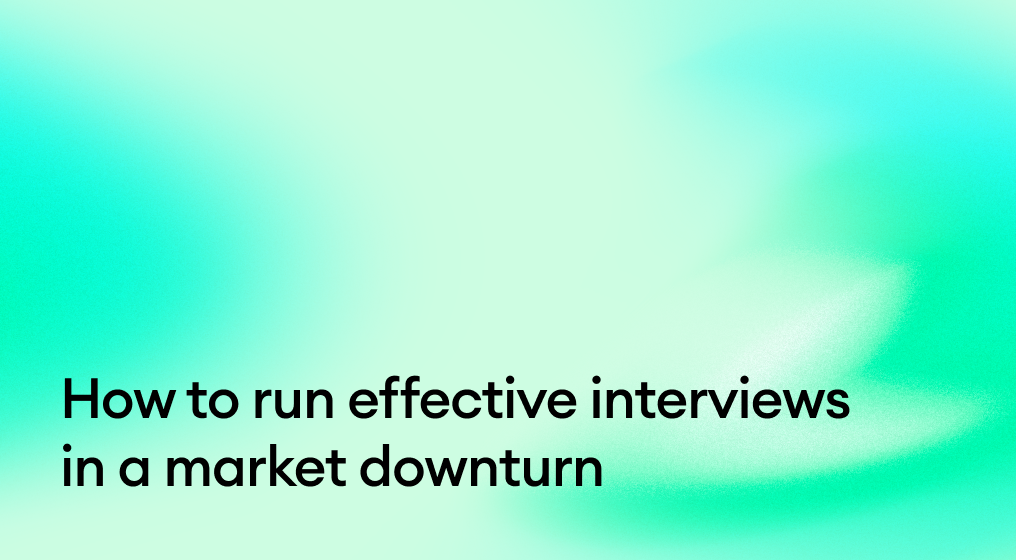How to run effective interviews in a market downturn