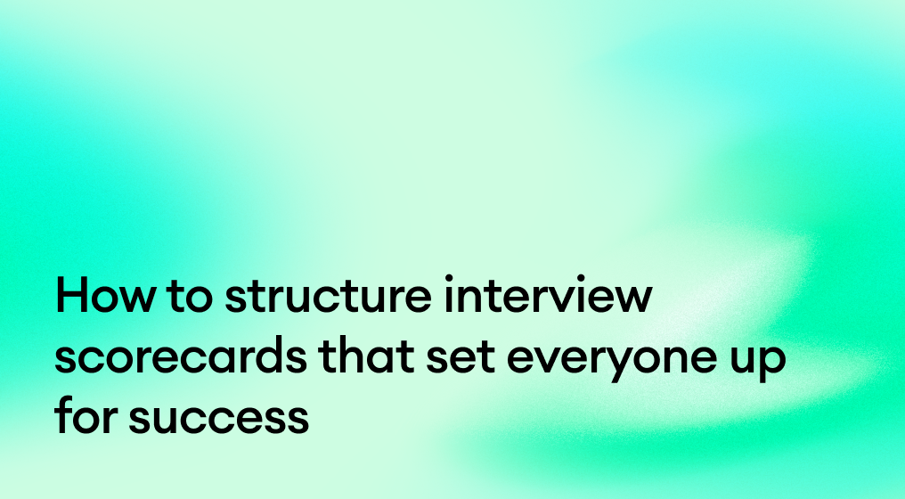 How to structure interview scorecards that set everyone up for success