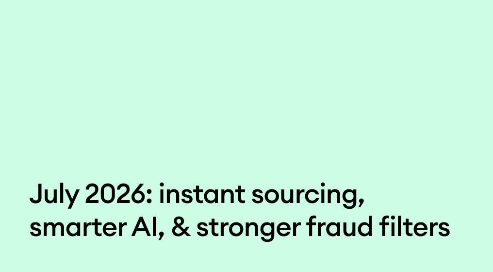 July 2026: Instant sourcing, smarter AI, & stronger fraud filters