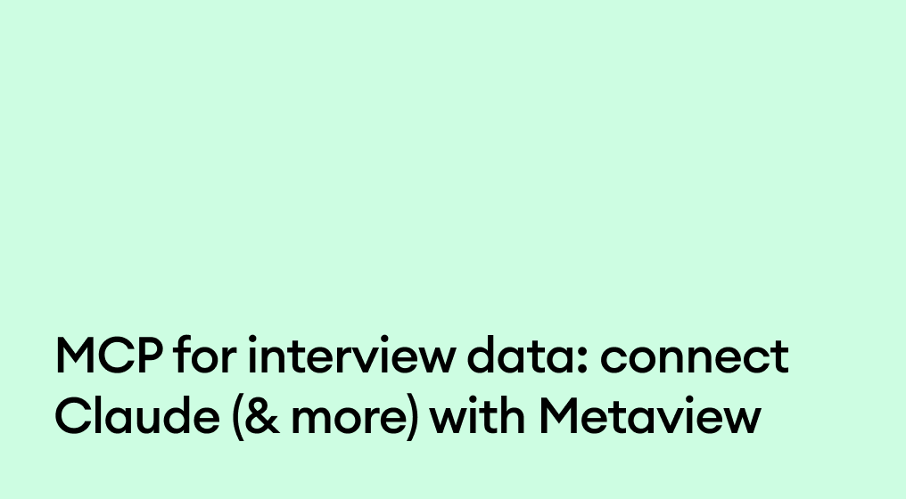 MCP for interview data: Connect Claude (& more) with Metaview