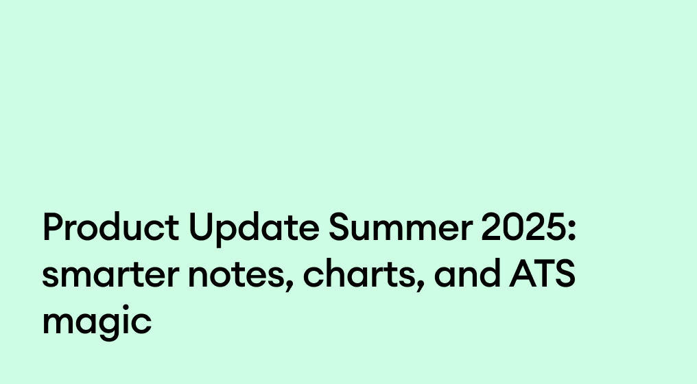 Product Update Summer 2025: Smarter notes, charts, and ATS magic
