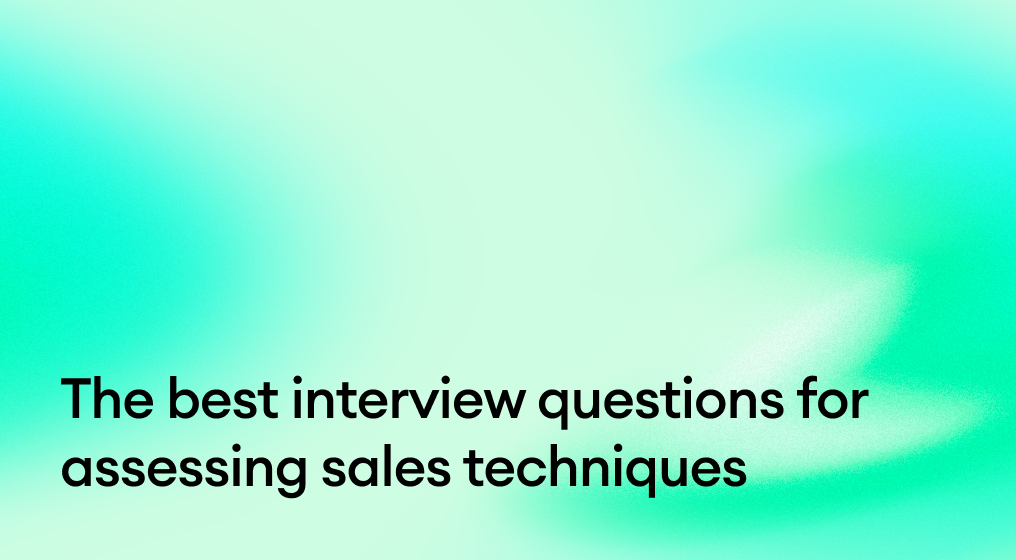 The Best Interview Questions for Assessing Sales Techniques